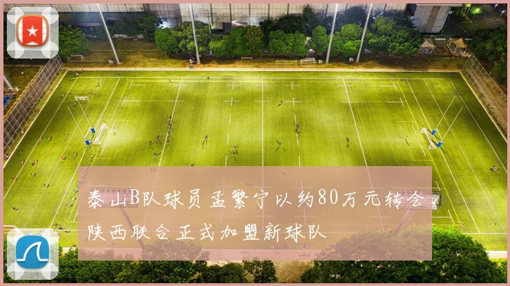 泰山B队球员孟繁宁以约80万元转会陕西联合正式加盟新球队