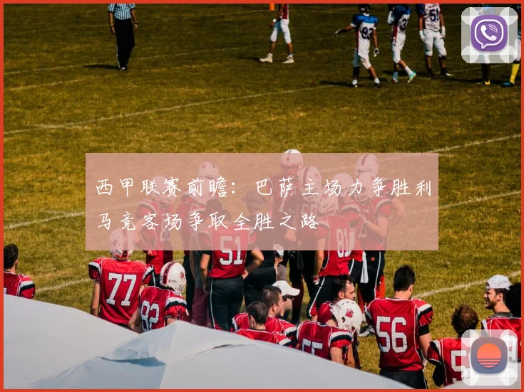 西甲联赛前瞻：巴萨主场力争胜利马竞客场争取全胜之路